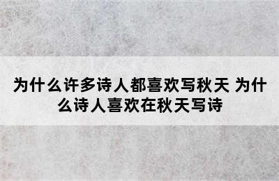 为什么许多诗人都喜欢写秋天 为什么诗人喜欢在秋天写诗